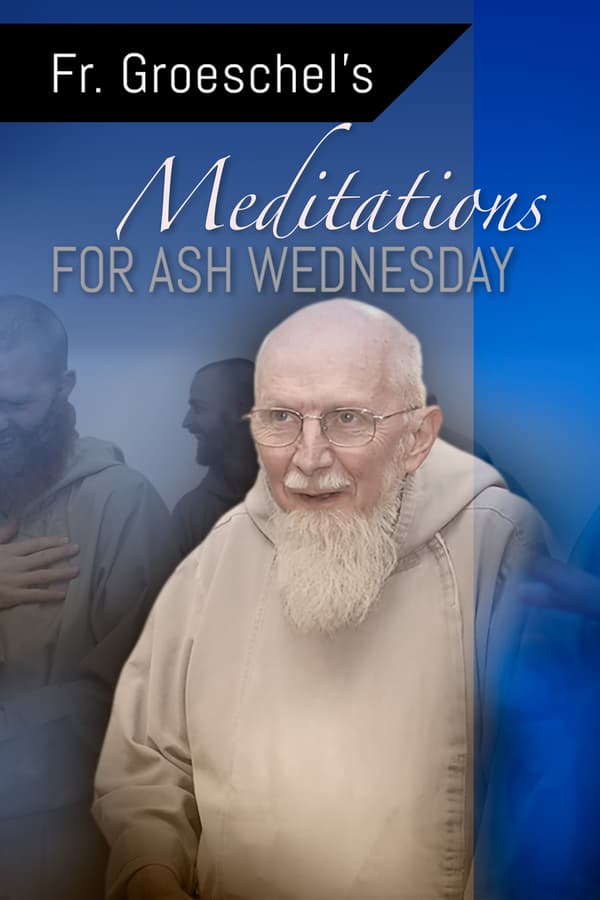 Fr. Groeschels Meditation for Ash Wednesday