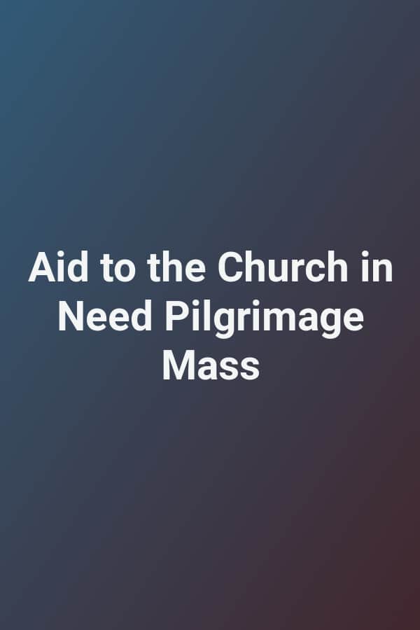 Aid to the Church in Need Pilgrimage Mass