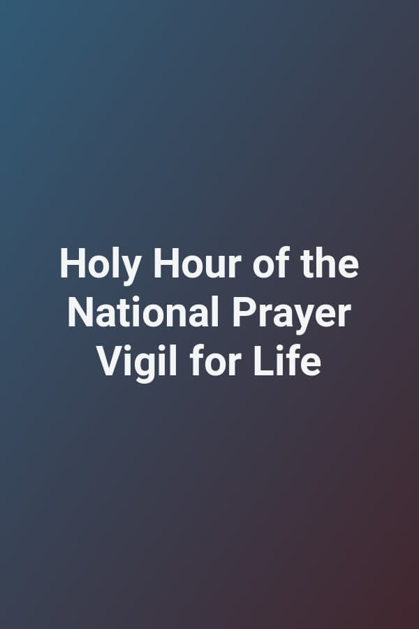 Holy Hour of the National Prayer Vigil for Life