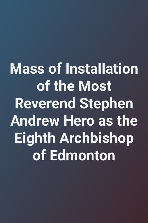 Mass of Installation of the Most Reverend Stephen Andrew Hero as the Eighth Archbishop of Edmonton