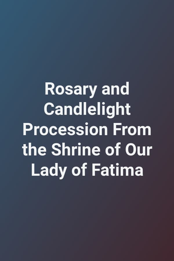 Rosary and Candlelight Procession From the Shrine of Our Lady of Fatima