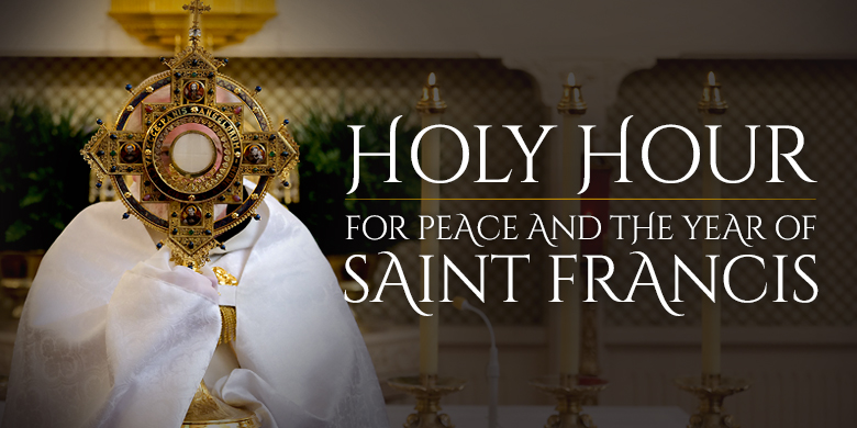 Holy Hour for Peace and the Year of Saint Francis