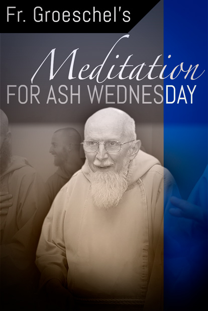 Fr. Groeschels Meditation for Ash Wednesday