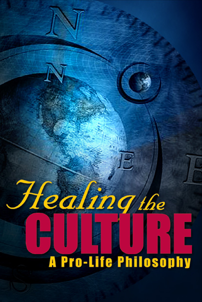 Healing the Culture: A Pro-Life Philosophy