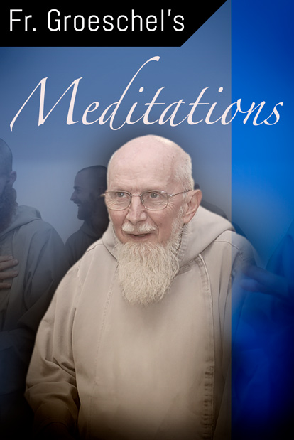 MEDITATIONS WITH FR. GROESCHEL