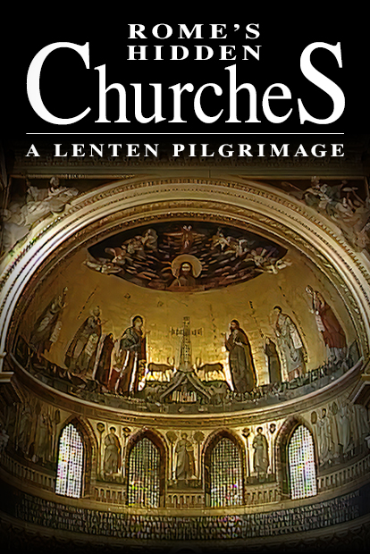 Rome's Hidden Churches: A Lenten Pilgrimage