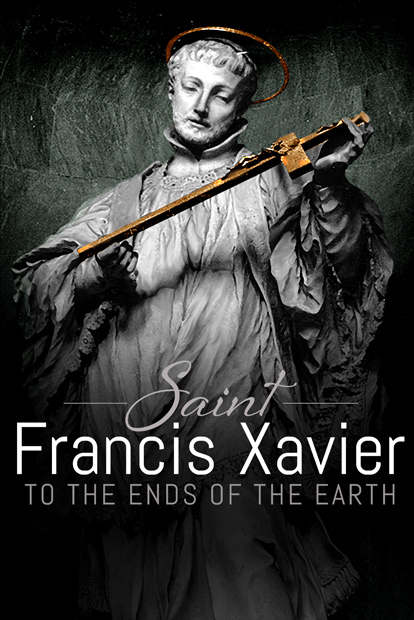SAINT FRANCIS XAVIER - TO THE ENDS OF THE EARTH