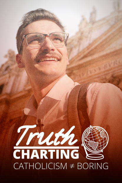 TRUTH CHARTING: CATHOLICISM ISN'T BORING